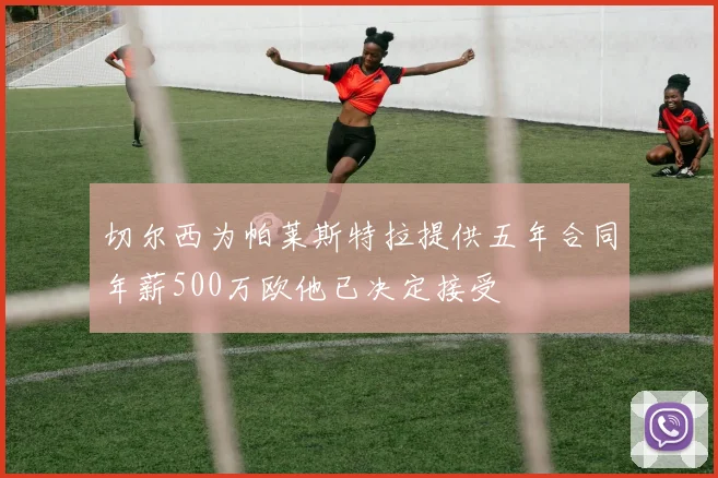 切尔西为帕莱斯特拉提供五年合同年薪500万欧他已决定接受