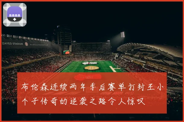 布伦森连续两年季后赛单打封王小个子传奇的逆袭之路令人惊叹