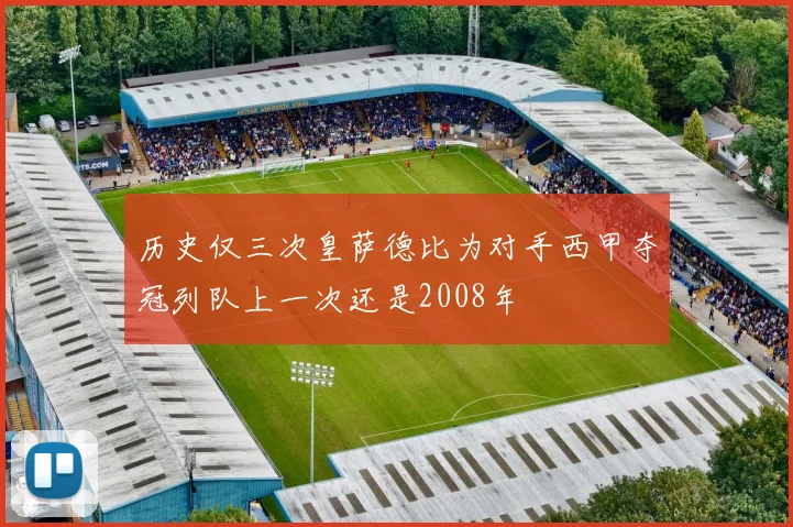 历史仅三次皇萨德比为对手西甲夺冠列队上一次还是2008年