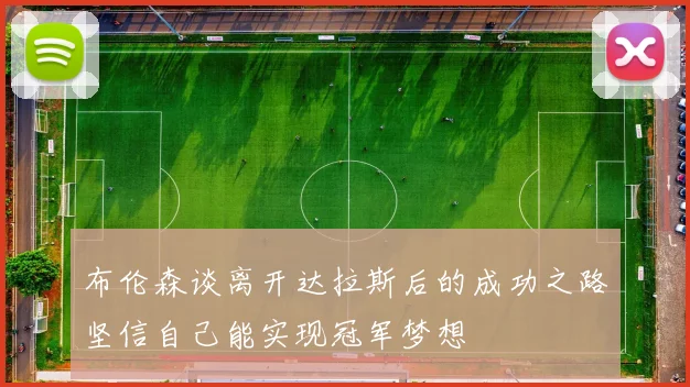 布伦森谈离开达拉斯后的成功之路坚信自己能实现冠军梦想
