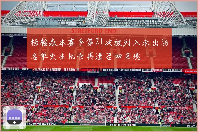 杨瀚森本赛季第21次被列入未出场名单失去机会再遭召回困境