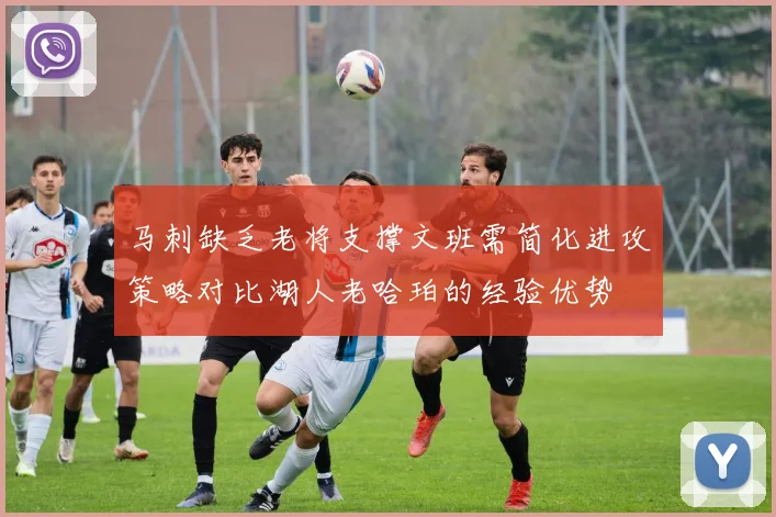 马刺缺乏老将支撑文班需简化进攻策略对比湖人老哈珀的经验优势